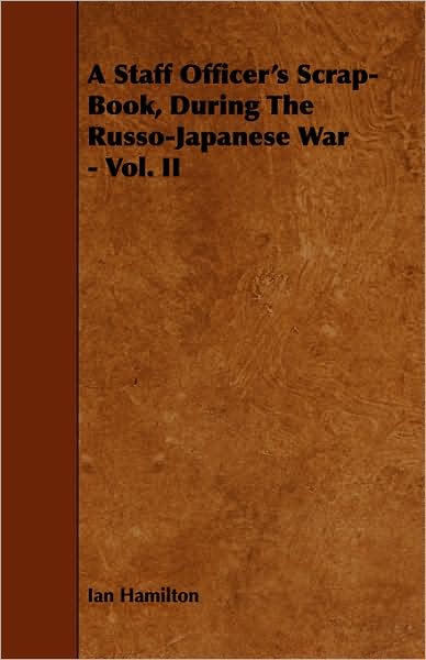 A Staff Officer's Scrap-Book, During The Russo-Japanese War - Vol. Ii