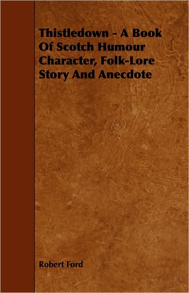 Thistledown - A Book Of Scotch Humour Character, Folk-Lore Story And Anecdote
