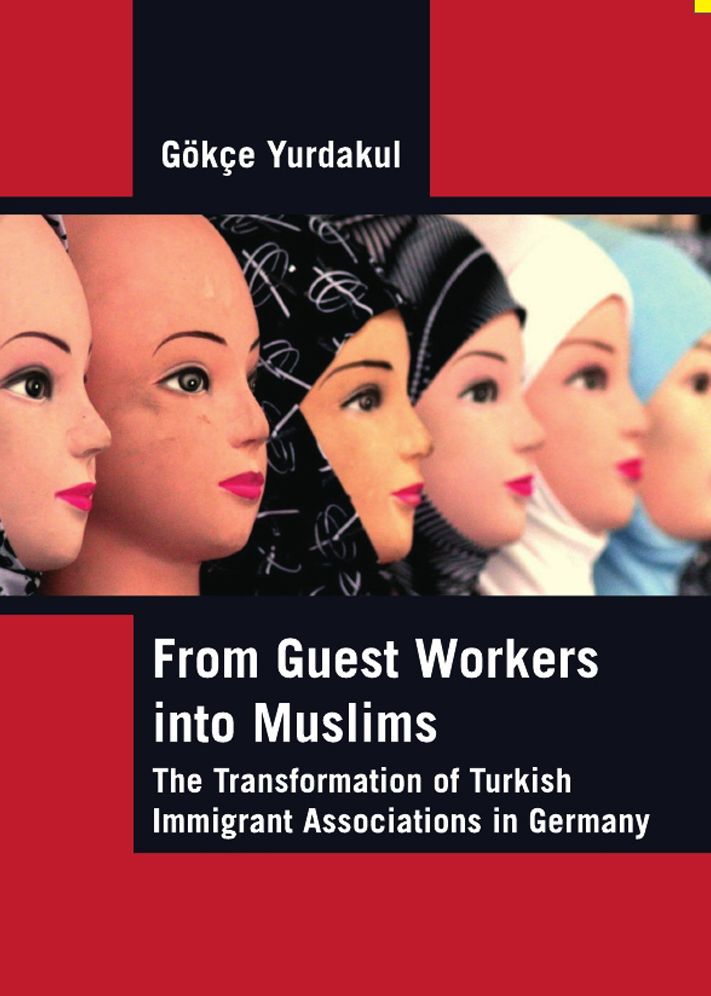 From Guest Workers into Muslims: The Transformation of Turkish Immigrant Associations in Germany