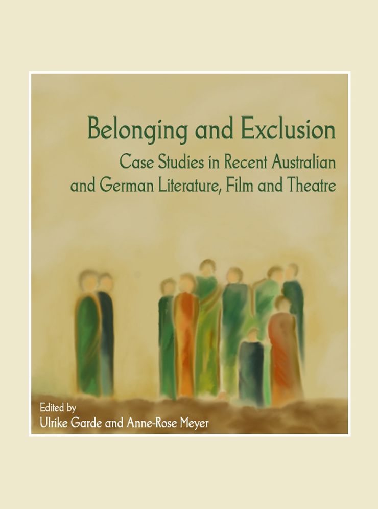 Belonging and Exclusion: Case Studies in Recent Australian and German Literature, Film and Theatre