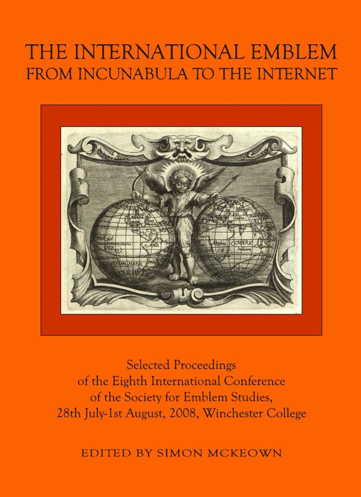 The International Emblem: From Incunabula to the Internet Selected Proceedings of the Eighth International Conference of the Society for Emblem Studies, 28th July-1st August, 2008, Winchester College