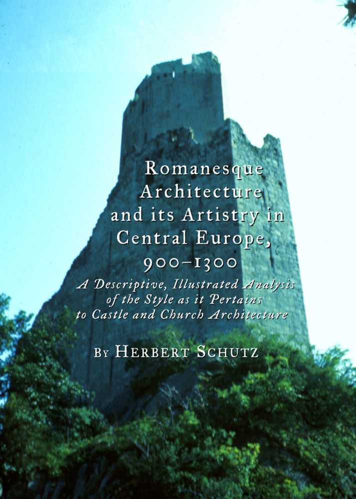 Romanesque Architecture and its Artistry in Central Europe, 900-1300: A Descriptive, Illustrated Analysis of the Style as it Pertains to Castle and Church Architecture