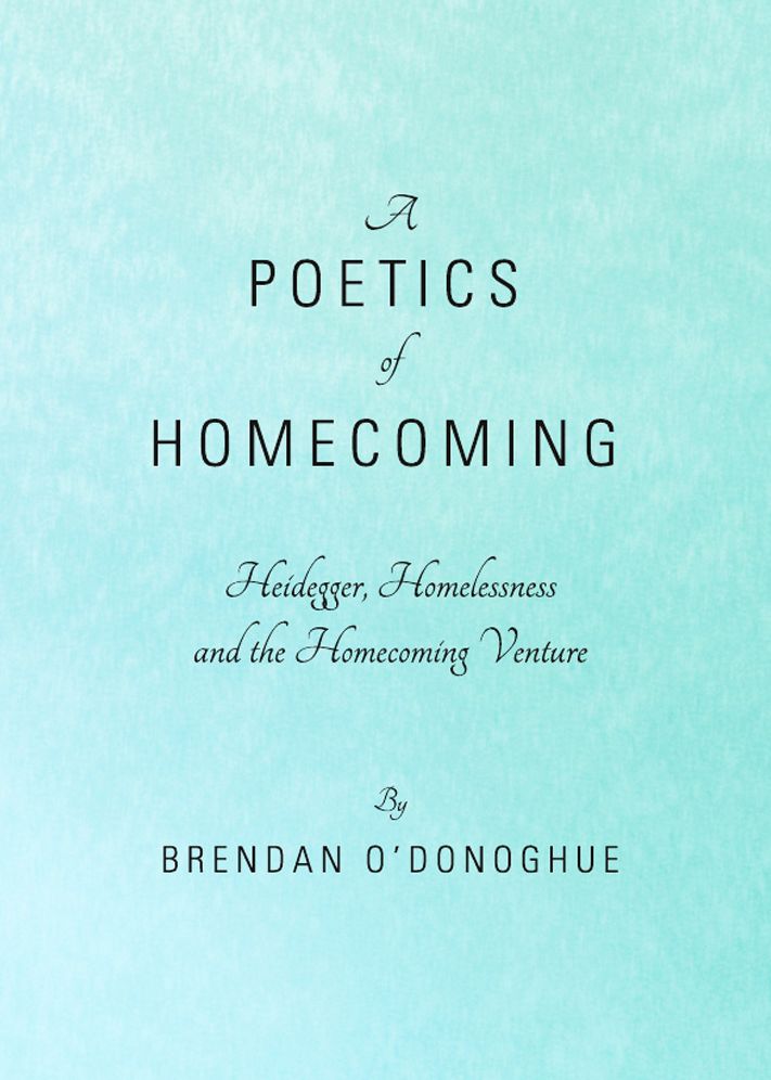 A Poetics of Homecoming: Heidegger, Homelessness and the Homecoming Venture