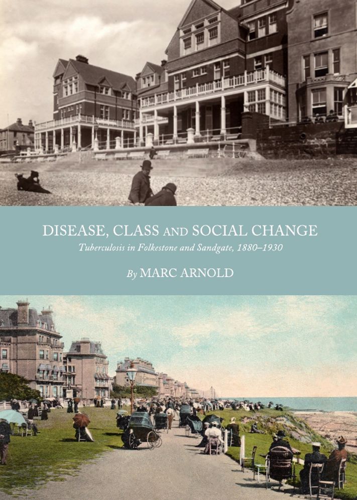 Disease, Class and Social Change: Tuberculosis in Folkestone and Sandgate, 1880-1930