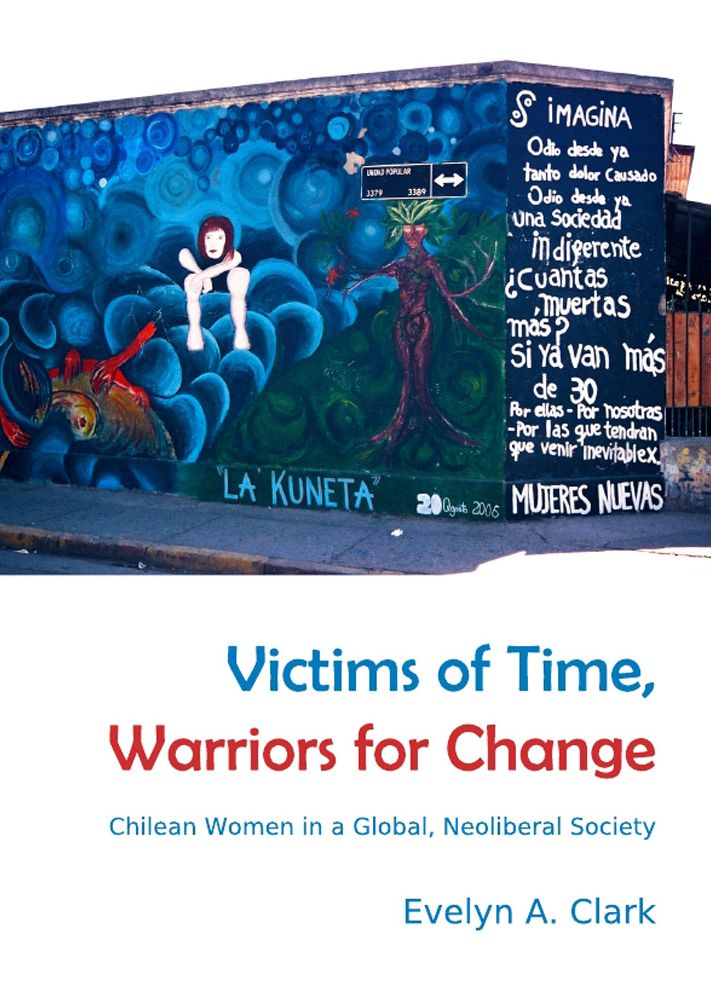 Victims of Time, Warriors for Change: Chilean Women in a Global, Neoliberal Society