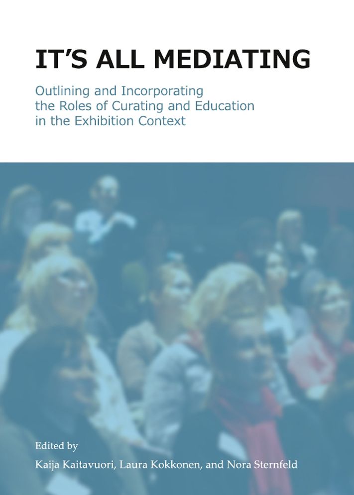 It's all Mediating: Outlining and Incorporating the Roles of Curating and Education in the Exhibition Context