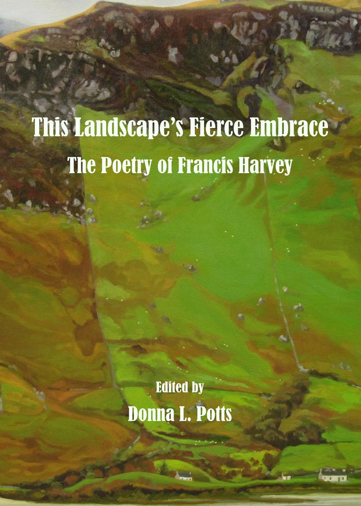 This Landscape's Fierce Embrace: The Poetry of Francis Harvey