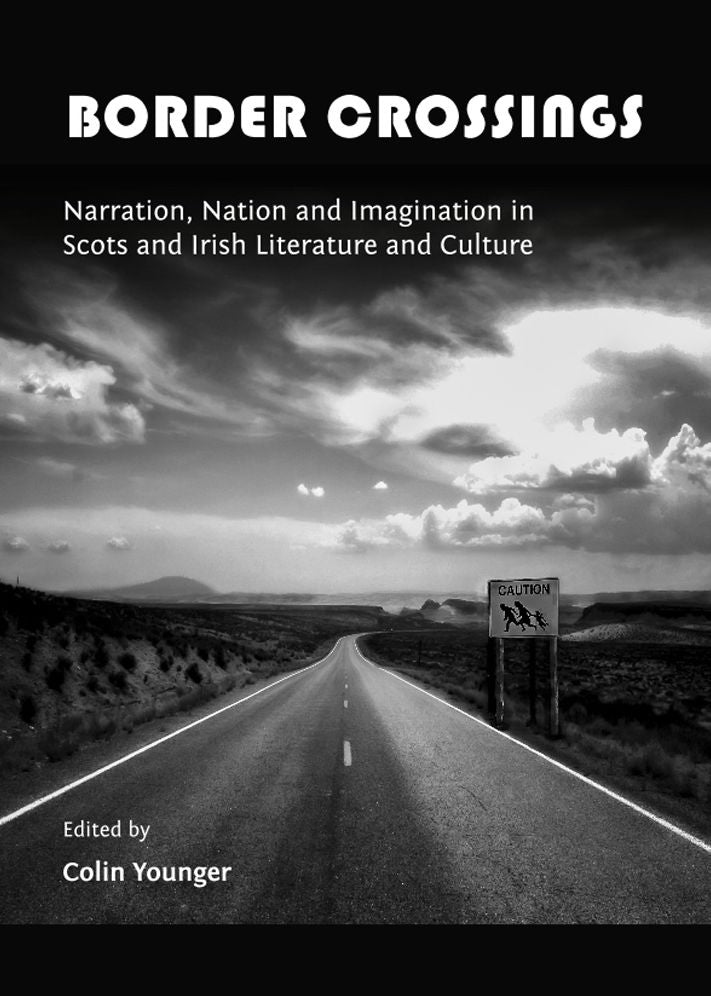 Border Crossings: Narration, Nation and Imagination in Scots and Irish Literature and Culture