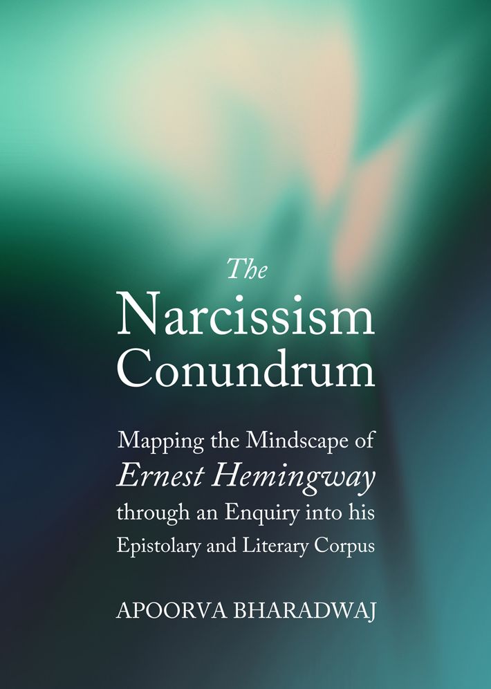 The Narcissism Conundrum: Mapping the Mindscape of Ernest Hemingway through an Enquiry into his Epistolary and Literary Corpus