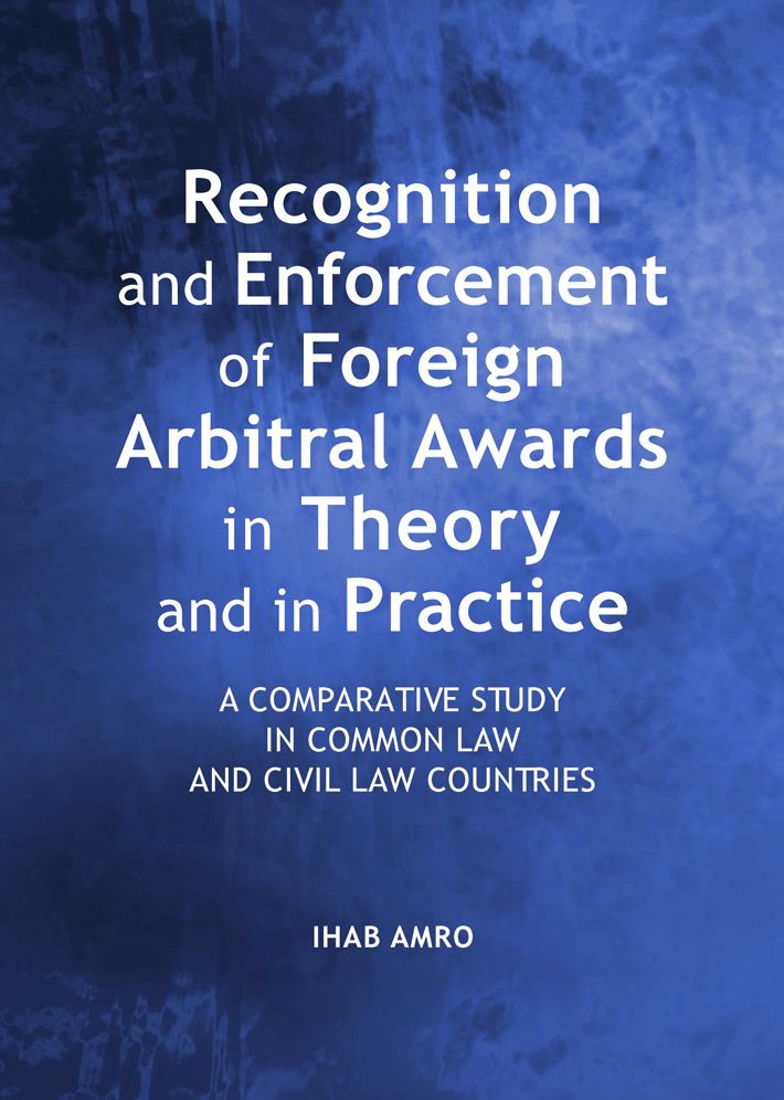 The Contemporary Regime of Recognition and Enforcement of Foreign Arbitral Awards in Theory and in Practice: A Comparative Study in Common Law and Civil Law Countries