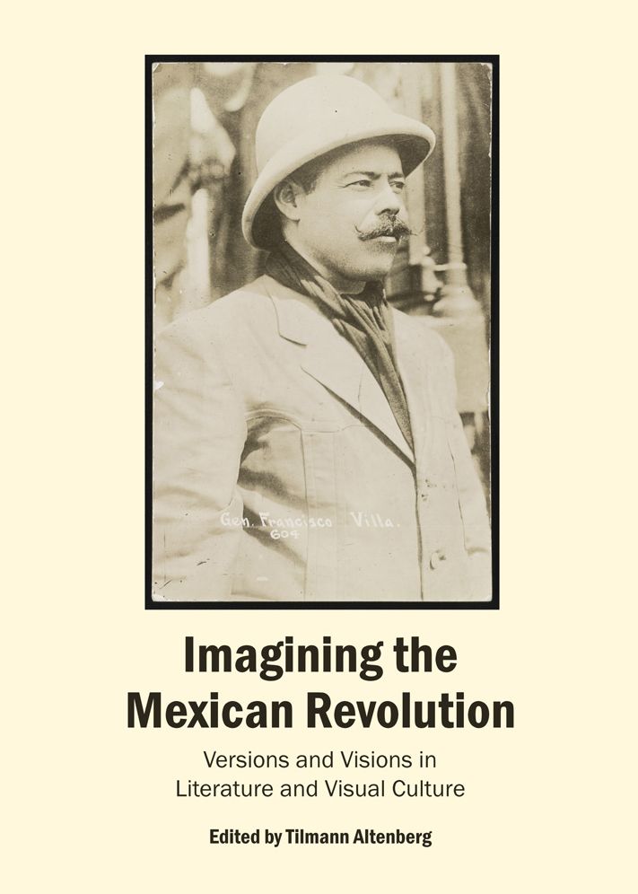 Imagining the Mexican Revolution: Versions and Visions in Literature and Visual Culture