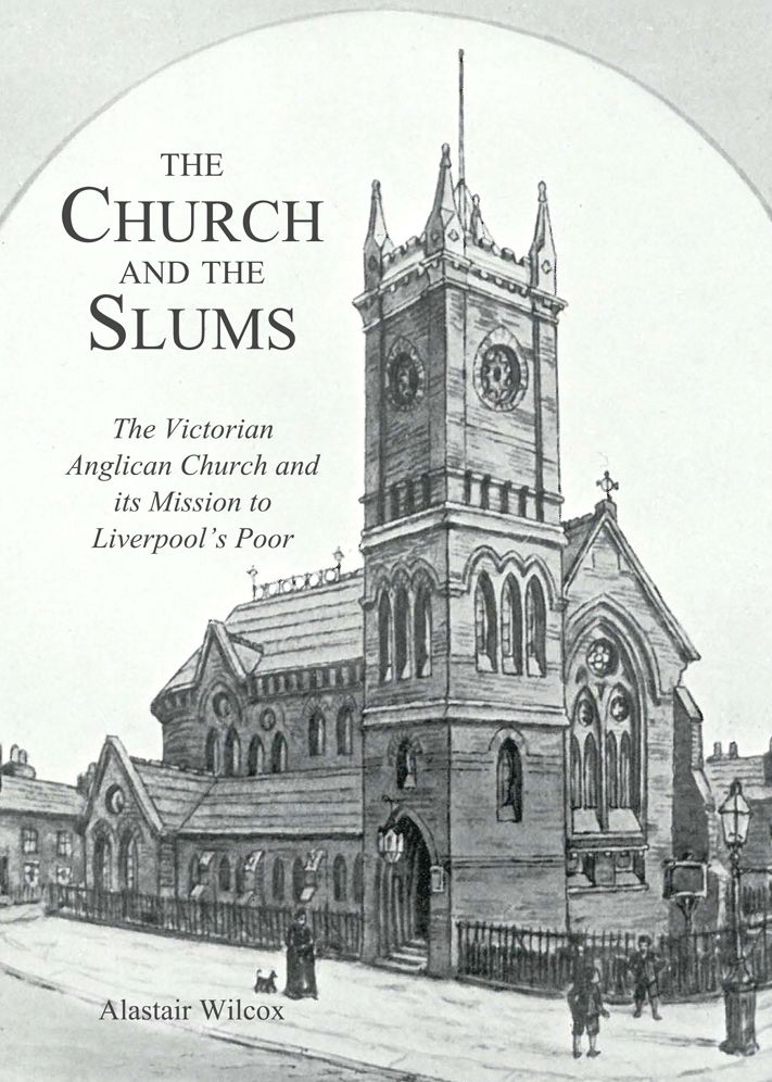 The Church and the Slums: The Victorian Anglican Church and its Mission to Liverpool's Poor