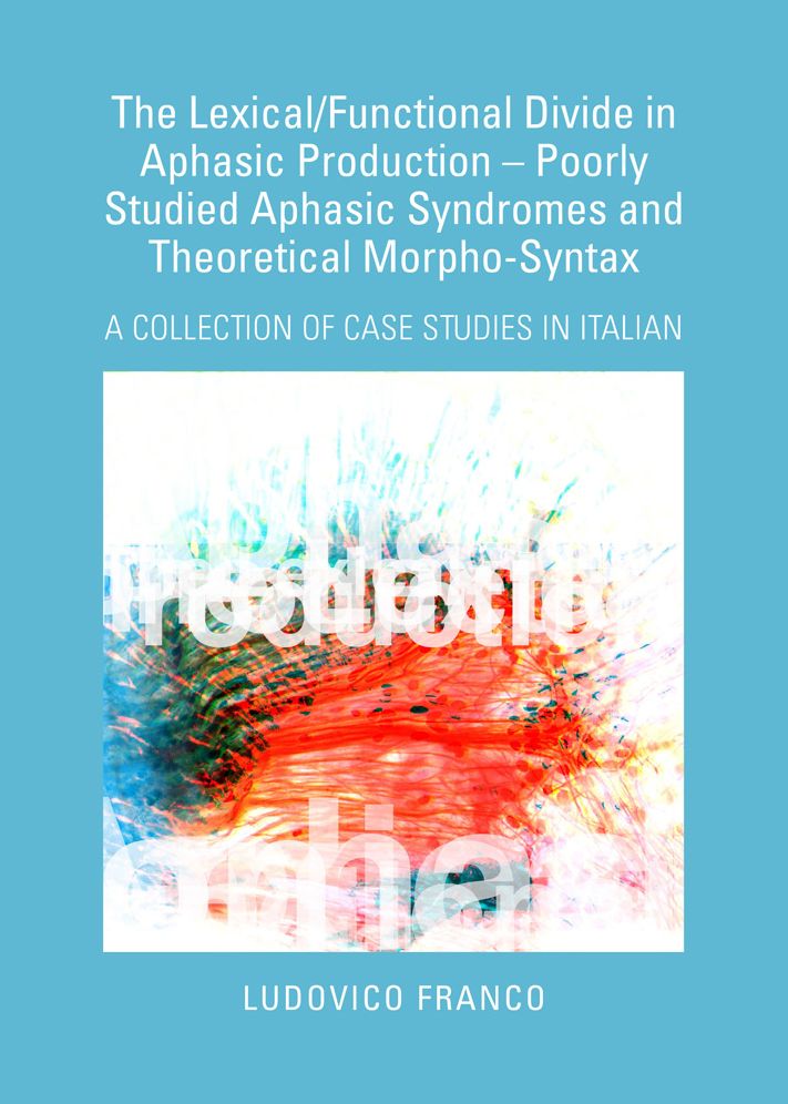 The Lexical/Functional Divide in Aphasic Production - Poorly Studied Aphasic Syndromes and Theoretical Morpho-Syntax: A Collection of Case Studies in Italian