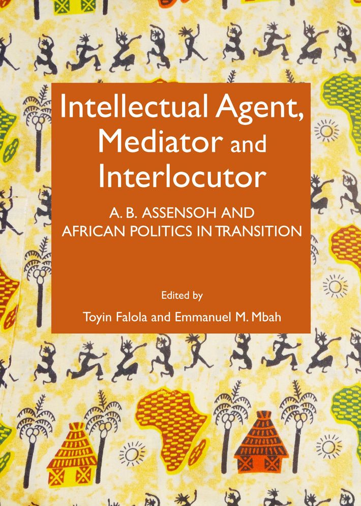 Intellectual Agent, Mediator and Interlocutor: A.B. Assensoh and African Politics in Transition