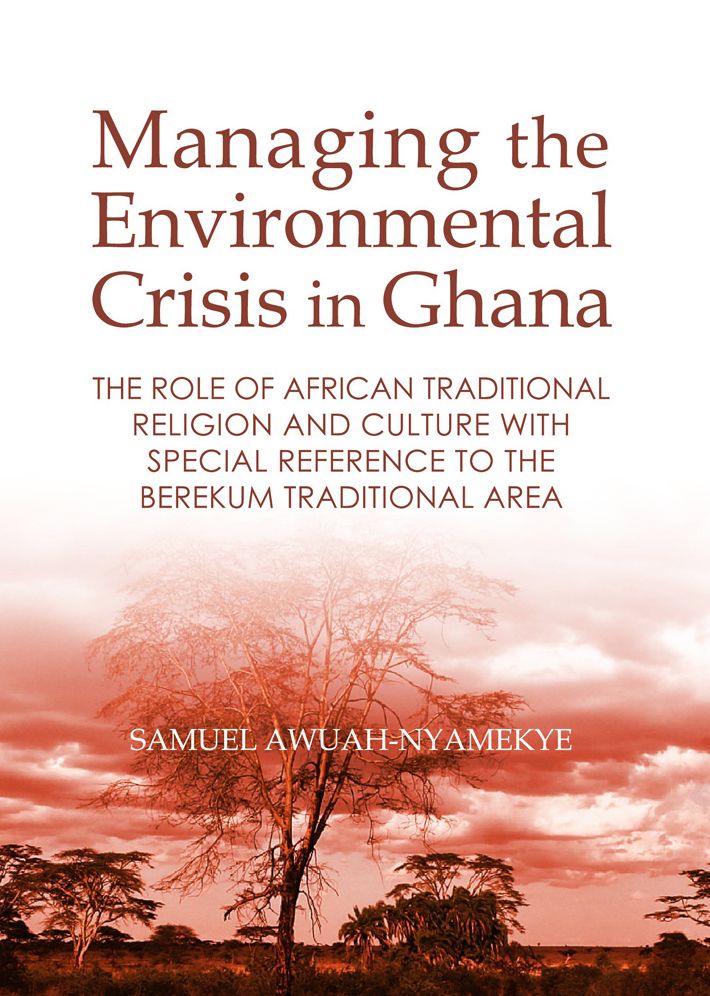 Managing the Environmental Crisis in Ghana: The Role of African Traditional Religion and Culture with special reference to the Berekum Traditional Area