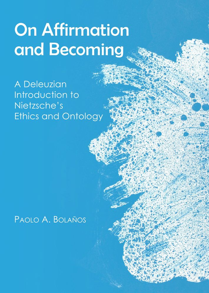 On Affirmation and Becoming: A Deleuzian Introduction to Nietzsche's Ethics and Ontology