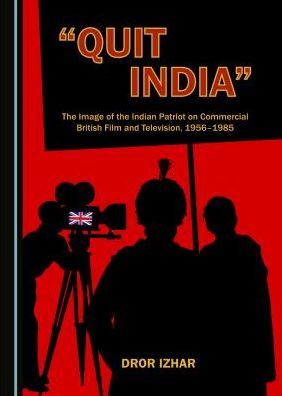'Quit India': The Image of the Indian Patriot on Commercial British Film and Television, 1956-1985