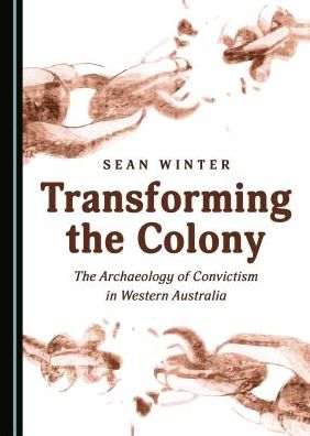 Transforming the Colony: The Archaeology of Convictism in Western Australia