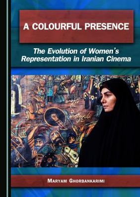 A Colourful Presence: The Evolution of Women's Representation in Iranian Cinema