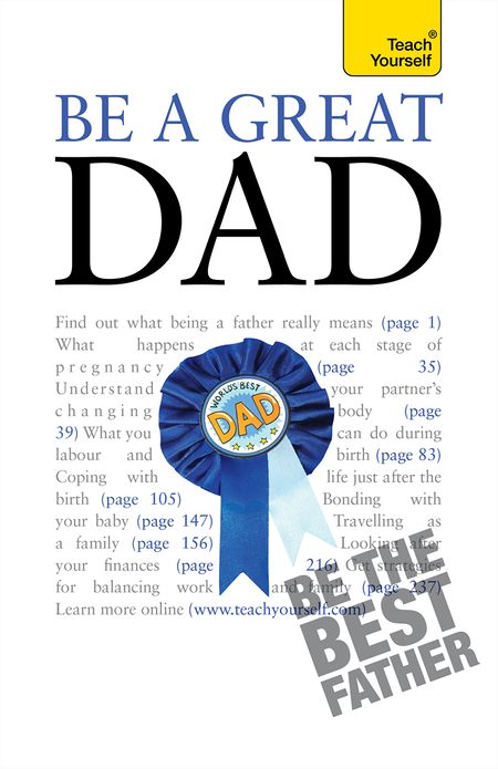 Be a Great Dad: A practical guide to confident fatherhood for dads old and new