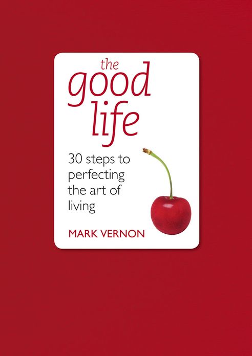 The Good Life: 30 Steps to Perfecting the Art of Living