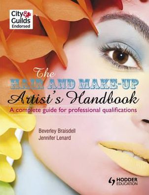 The Hair and Make-Up Artist's Handbook: A Complete Guide to Professional Qualifications. by Beverley Braisdell, Jennifer Lenard