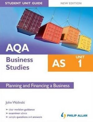 Aqa as Business Studies Student Unit Guide: Planning and Financing a Business: Unit 1