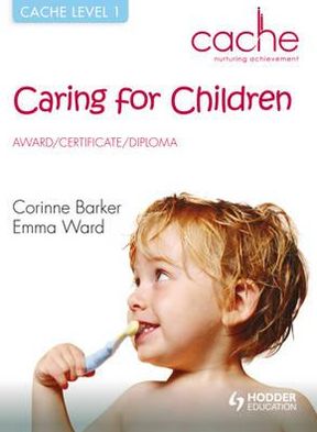 Cache Level 1 Caring for Children Award, Certificate, Diploma. by Corinne Barker, Emma Ward