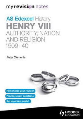 Henry VIII: Authority, Nation & Religion, 1509-40: My Revision Notes Edexcel AS History