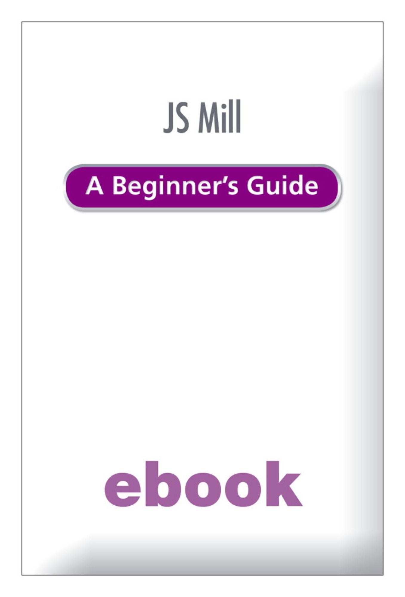J.S. Mill: A Beginner's Guide