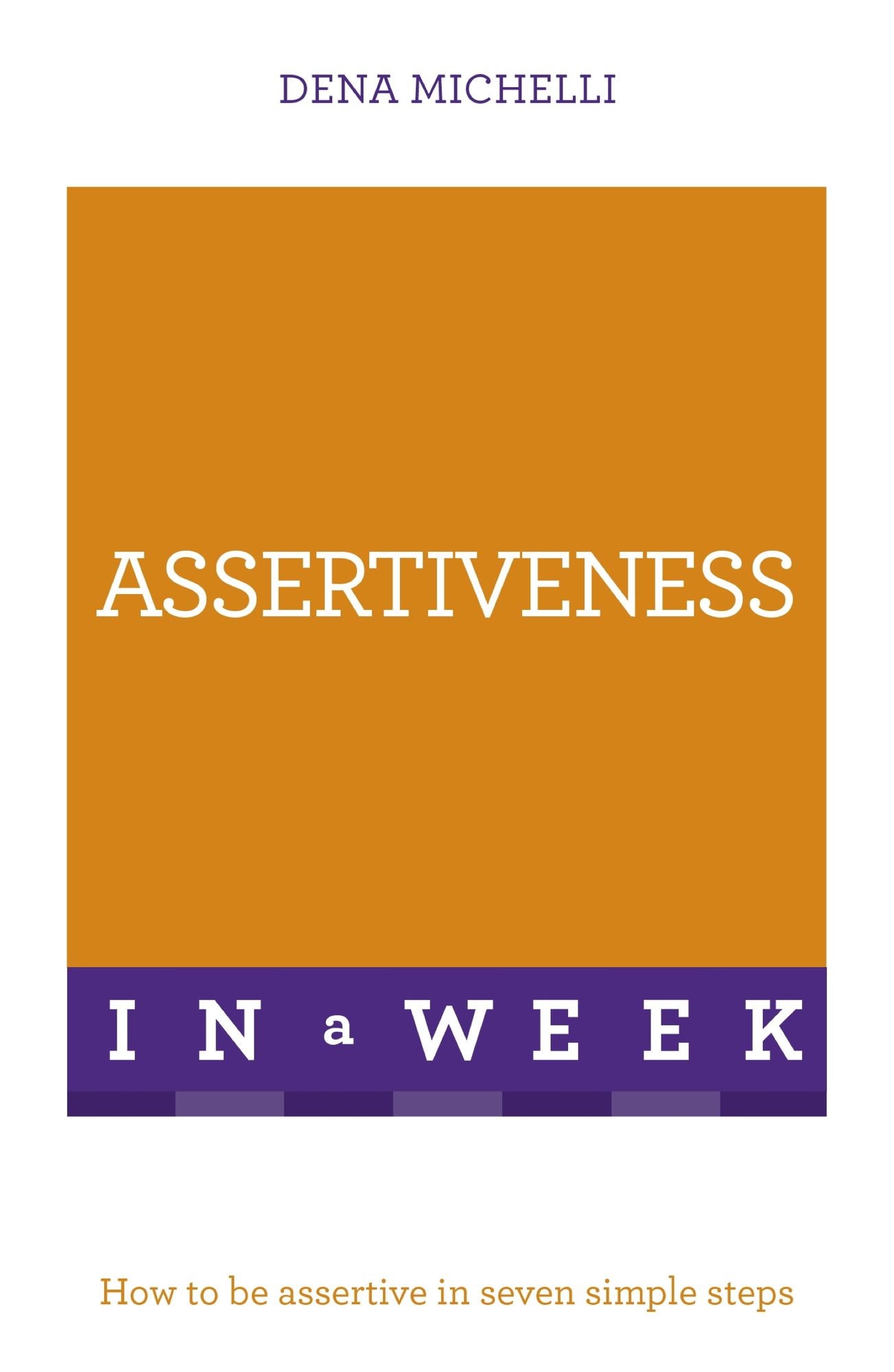 Assertiveness In A Week: How To Be Assertive In Seven Simple Steps