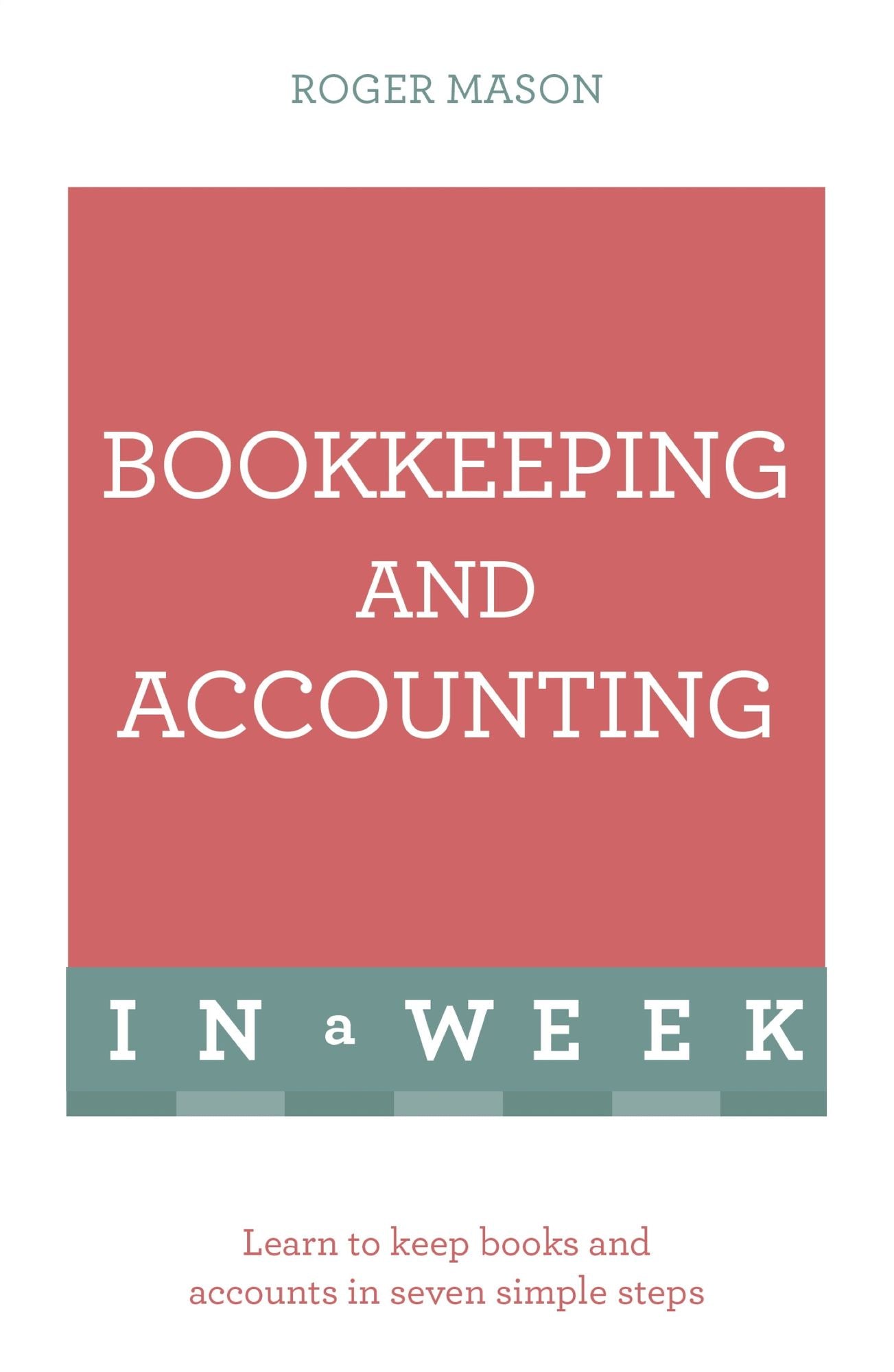 Bookkeeping And Accounting In A Week: Learn To Keep Books And Accounts In Seven Simple Steps