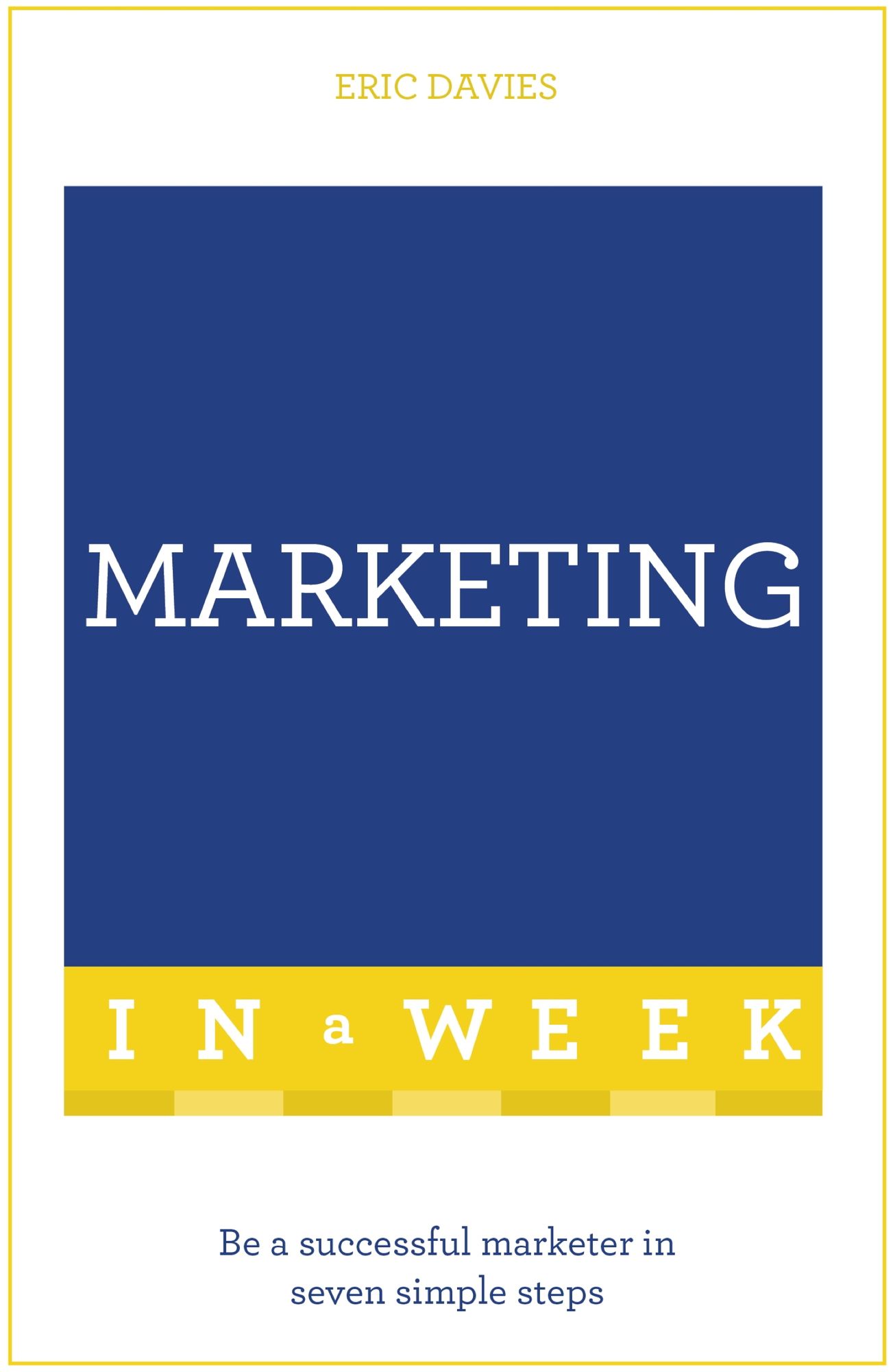 Marketing In A Week: Be A Successful Marketer In Seven Simple Steps