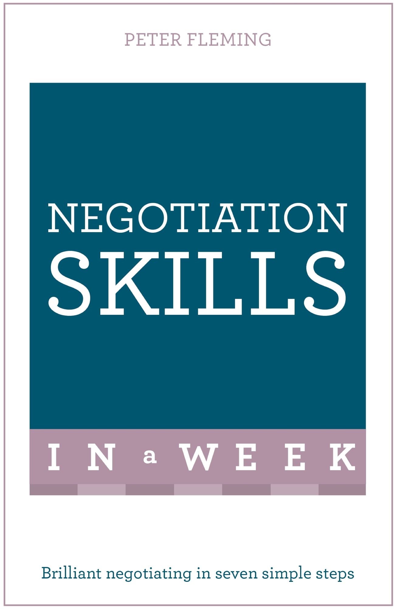 Negotiation Skills In A Week: Brilliant Negotiating In Seven Simple Steps