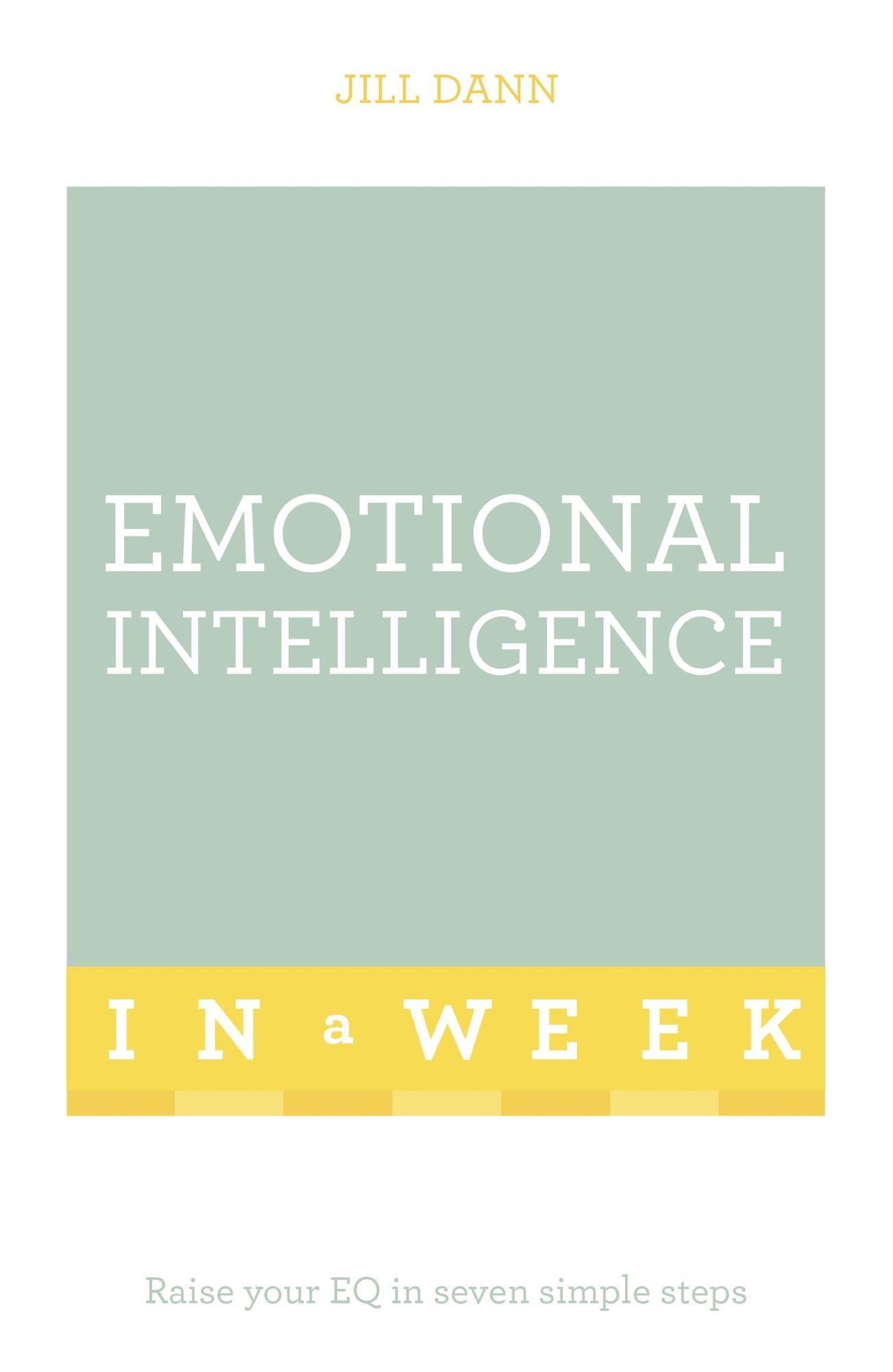 Emotional Intelligence In A Week: Raise Your EQ In Seven Simple Steps