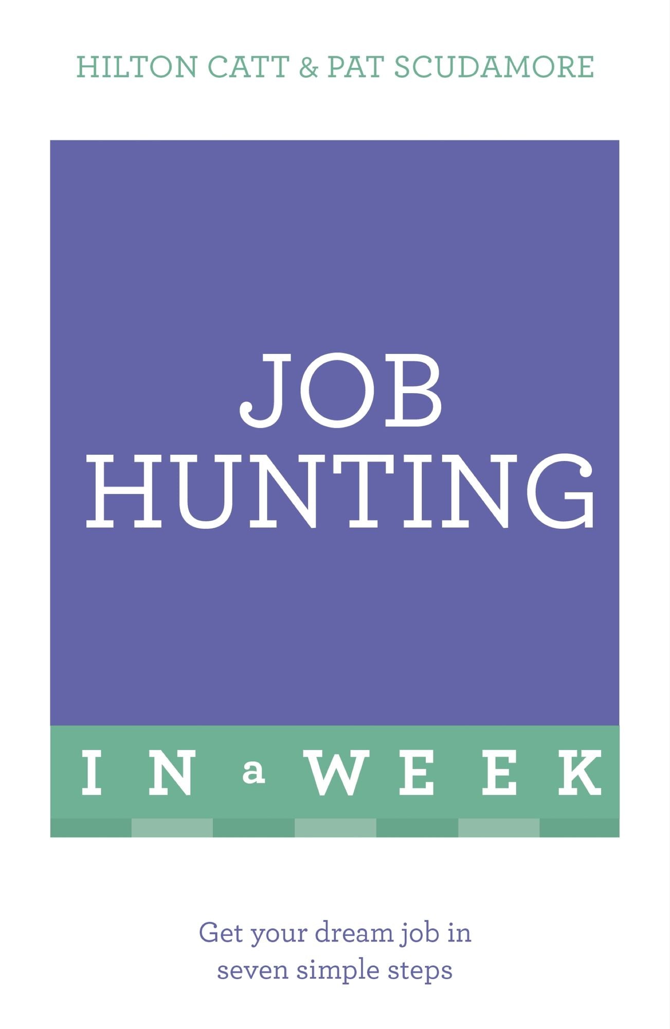 Job Hunting In A Week: Get Your Dream Job In Seven Simple Steps