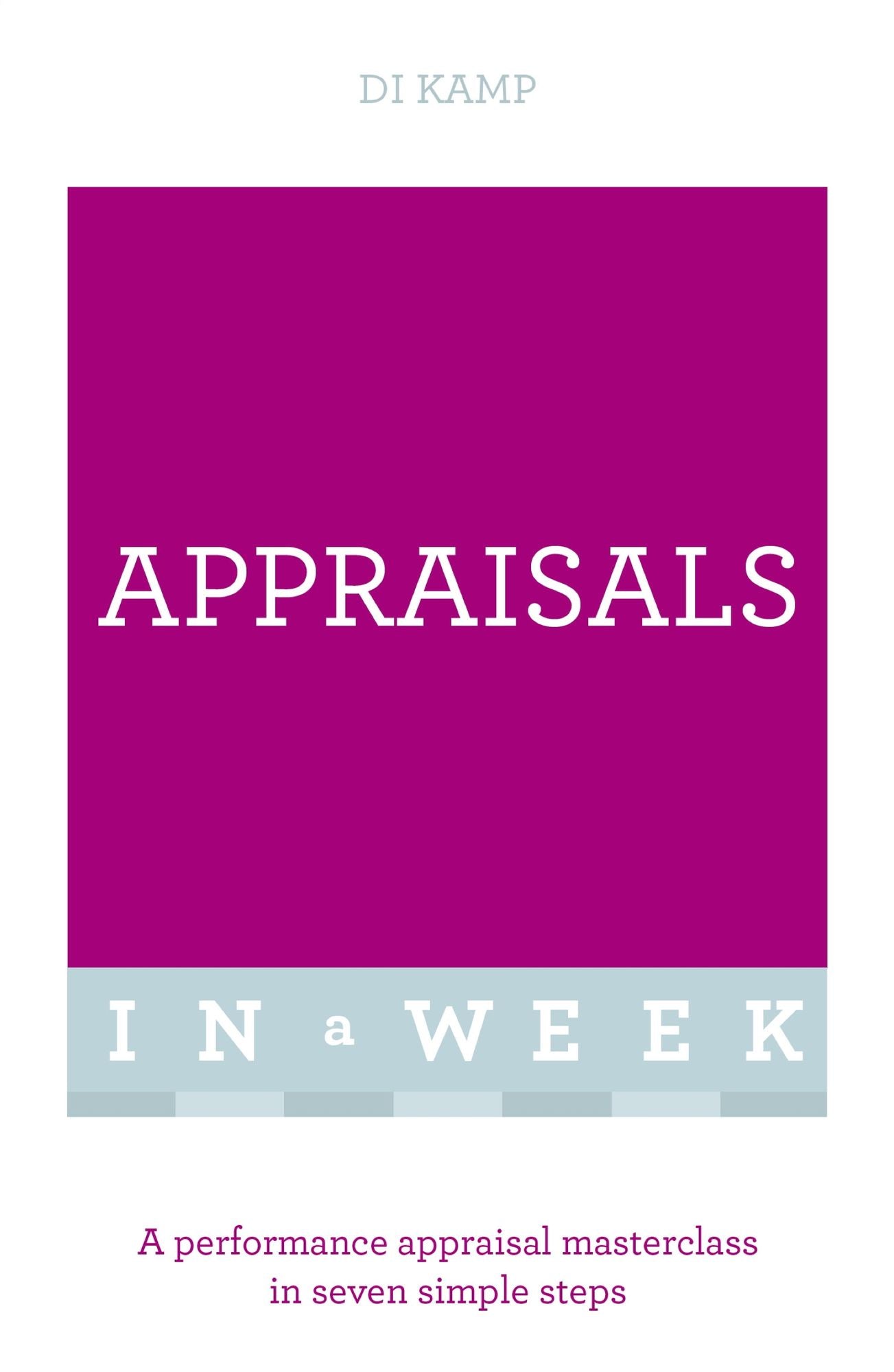 Appraisals In A Week: A Performance Appraisal Masterclass In Seven Simple Steps