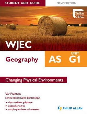 WJEC AS Geography Student Guide: G1 Changing Physical Environments