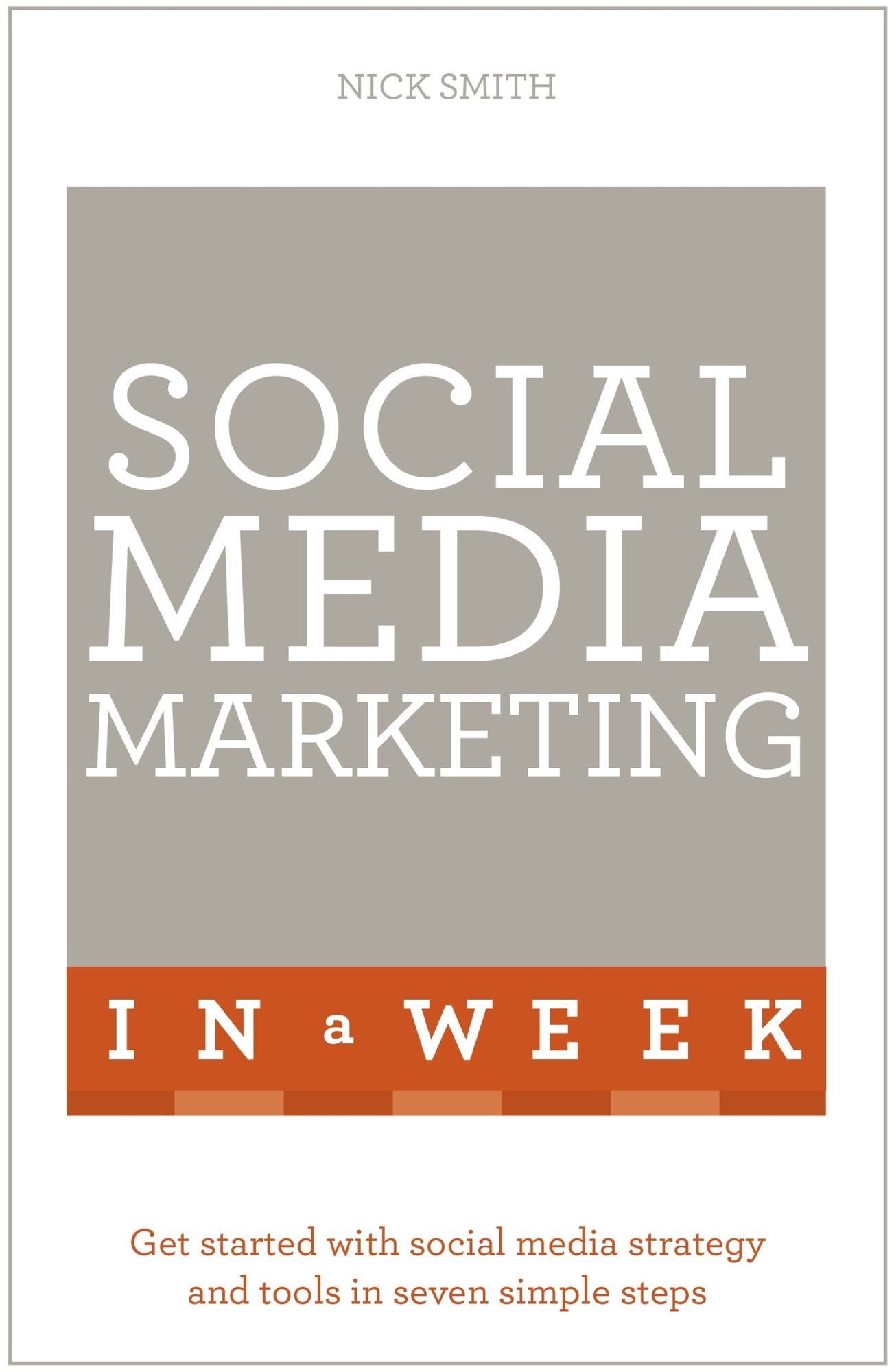 Social Media Marketing In A Week: Create Your Successful Social Media Strategy In Just Seven Days
