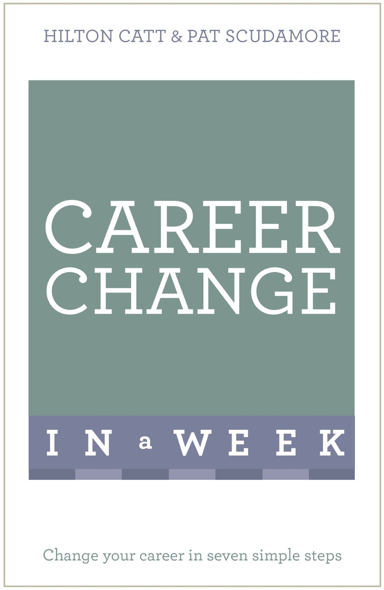 Career Change In A Week: Change Your Career In Seven Simple Steps