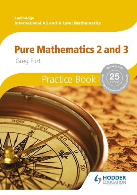 Cambridge International A/AS Mathematics, Pure Mathematics 2 and 3 Practice Book