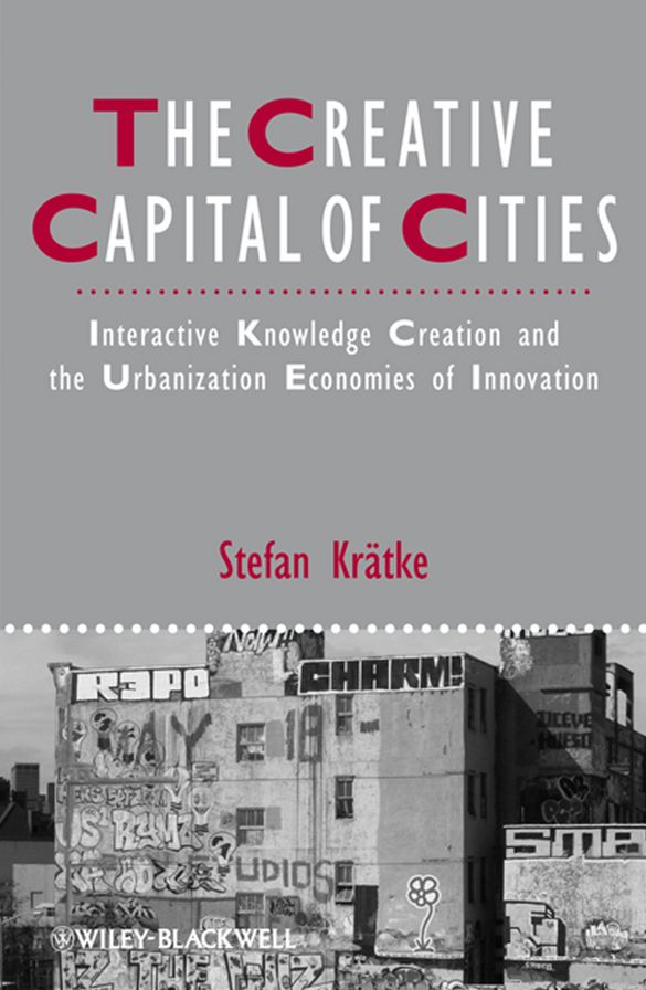 The Creative Capital of Cities: Interactive Knowledge Creation and the Urbanization Economies of Innovation