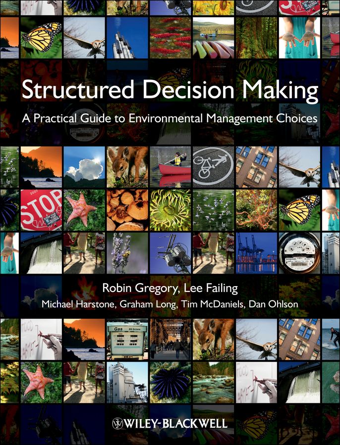 Structured Decision Making: A Practical Guide to Environmental Management Choices