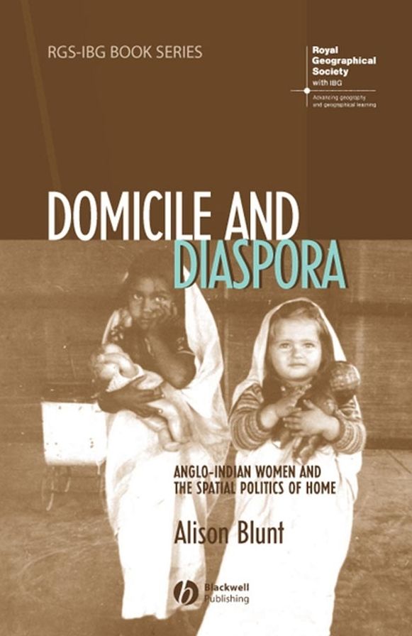 Domicile and Diaspora: Anglo-Indian Women and the Spatial Politics of Home
