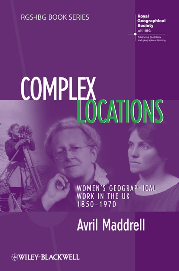 Complex Locations: Women's Geographical Work in the UK 1850-1970