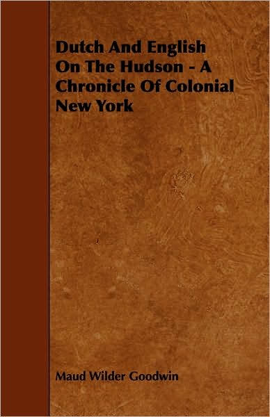 Dutch and English on the Hudson - A Chronicle of Colonial New York