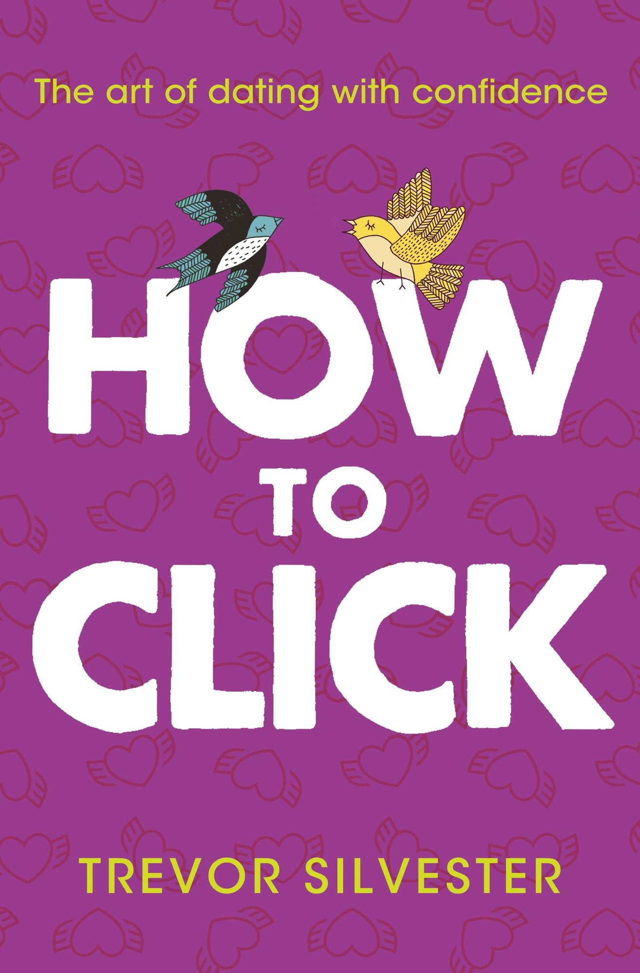 How to Click: How to Date and Find Love With Confidence
