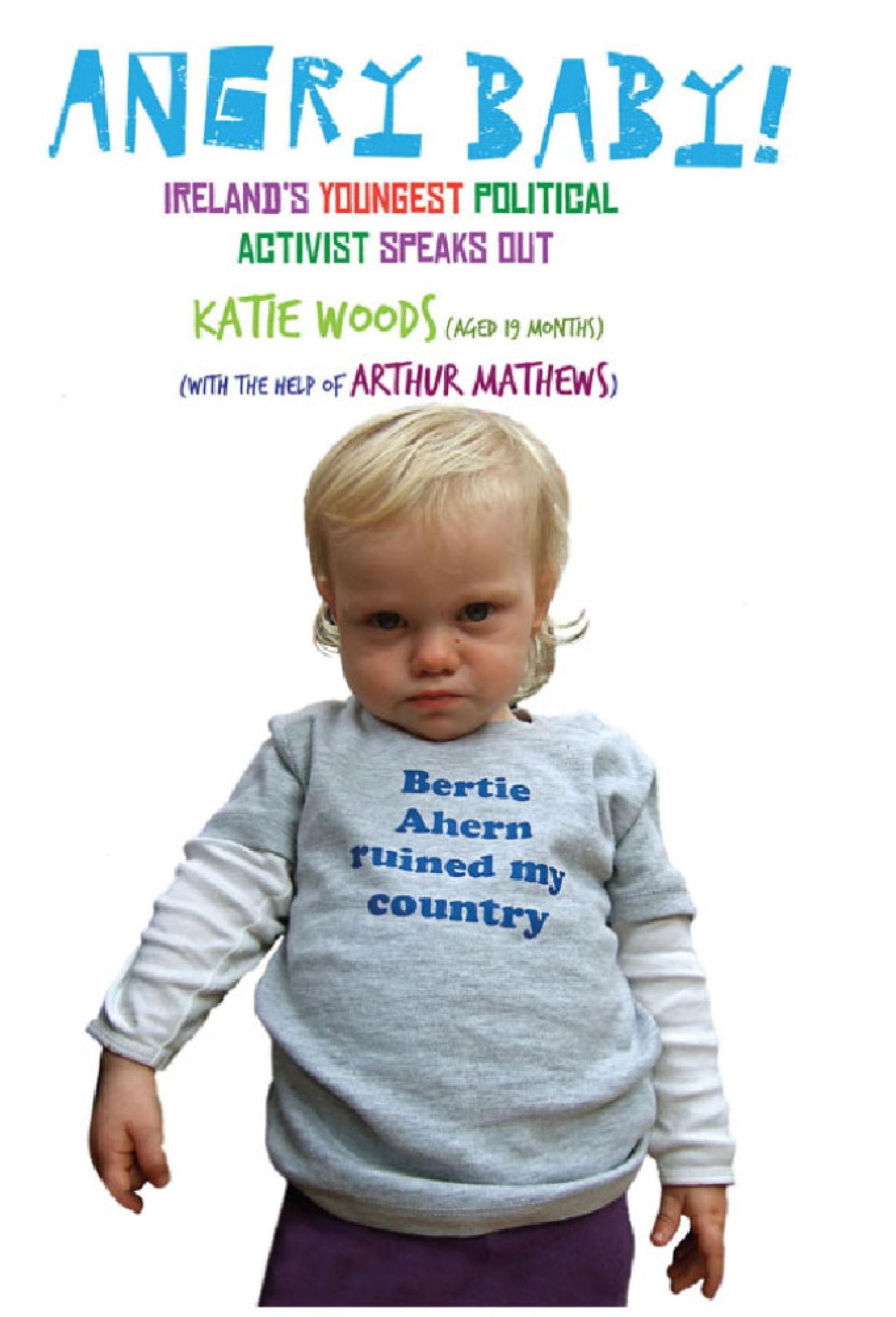 Angry Baby: Ireland's Youngest Political Activist Speaks Out: A Toddler's Take on Ireland's Economic Meltdown