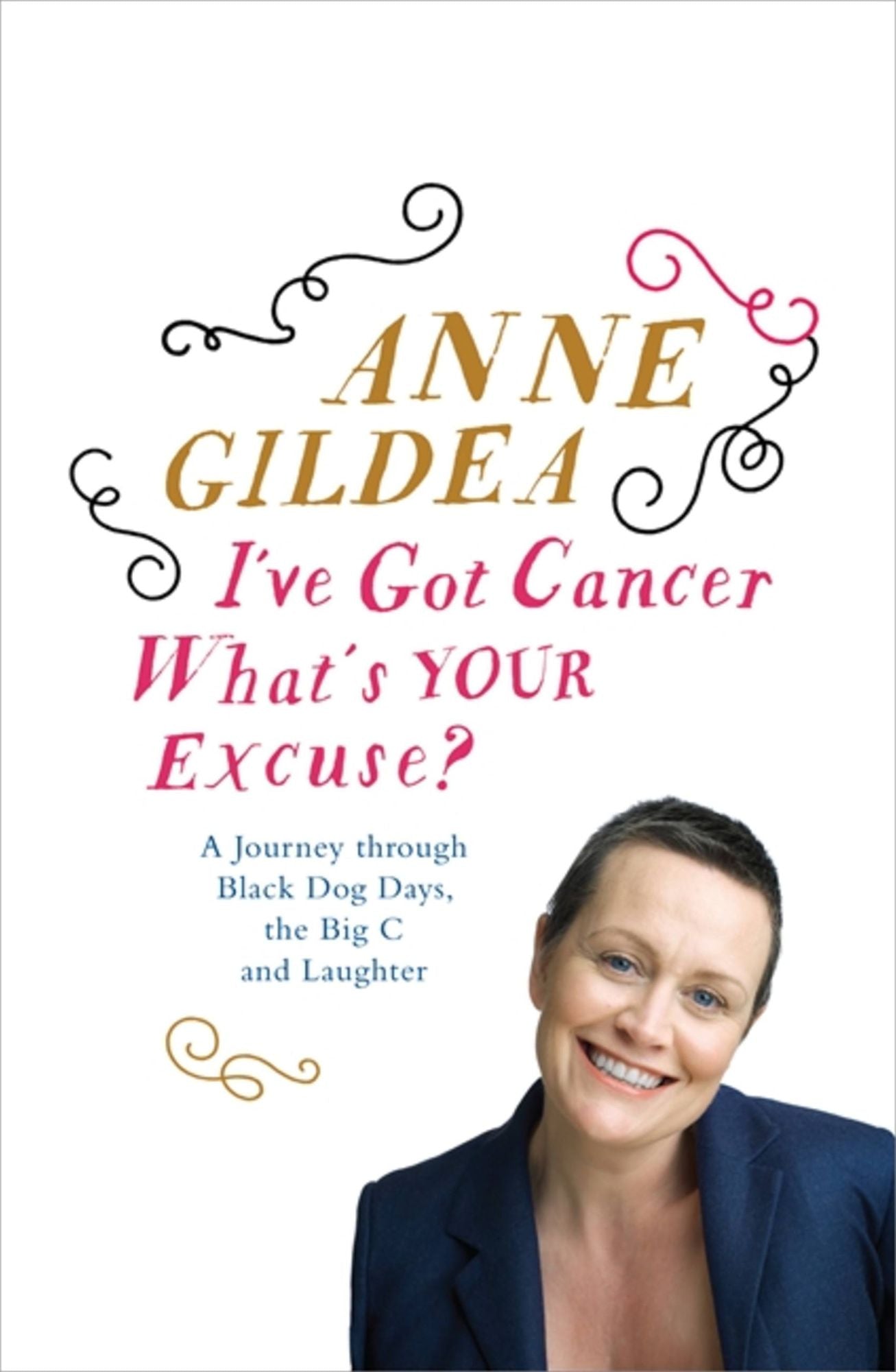 I've Got Cancer, What's Your Excuse?: A Journey through Comedy, Catholicism, Chemotherapy and Beyond