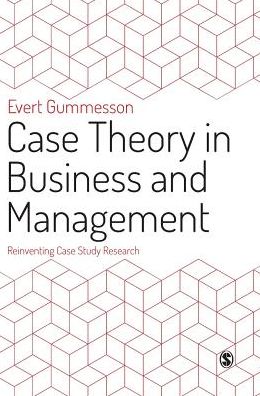 Case Theory in Business and Management: Reinventing Case Study Research